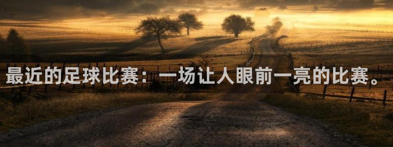 最近的足球比赛：一场让人眼前一亮的比赛。
