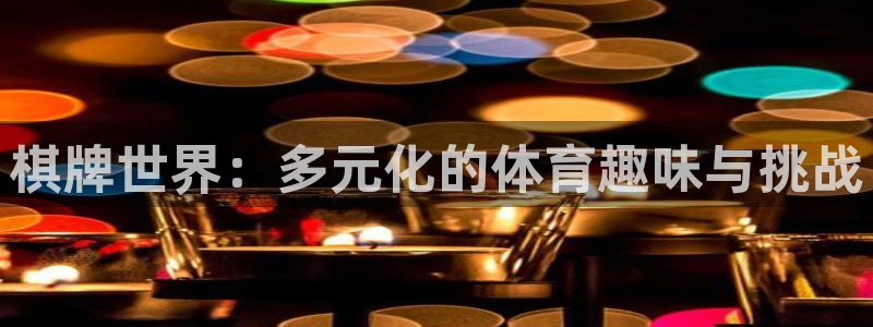 3377体育app下载安装：棋牌世界：多元化的体育趣味与挑战