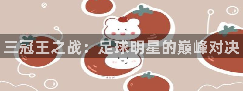 三冠王之战:足球明星的巅峰对决